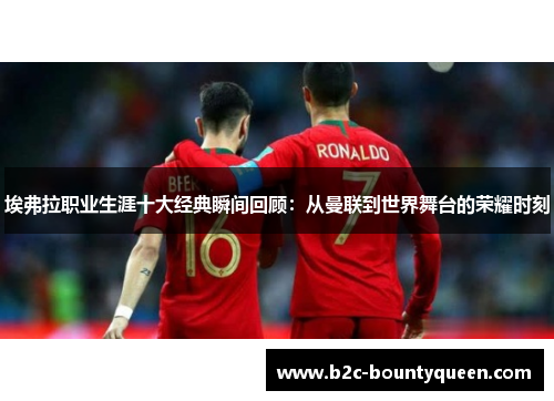 埃弗拉职业生涯十大经典瞬间回顾：从曼联到世界舞台的荣耀时刻