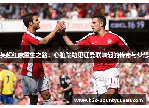 英超红魔重生之路:心脏跳动见证曼联崛起的传奇与梦想 英超红魔重生之路:心脏跳动见证曼联崛起的传奇与梦想