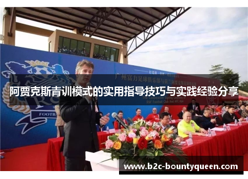 阿贾克斯青训模式的实用指导技巧与实践经验分享