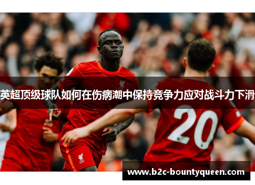 英超顶级球队如何在伤病潮中保持竞争力应对战斗力下滑