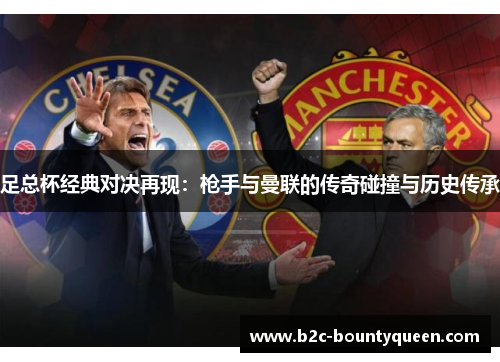 足总杯经典对决再现：枪手与曼联的传奇碰撞与历史传承