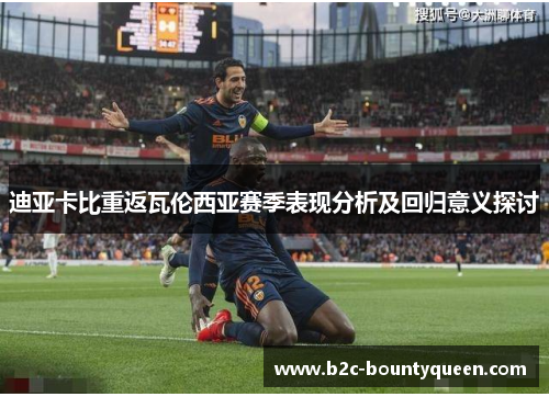 迪亚卡比重返瓦伦西亚赛季表现分析及回归意义探讨