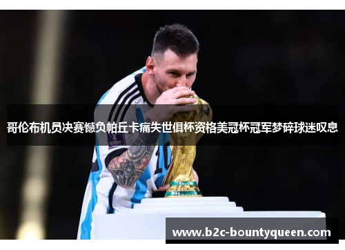 哥伦布机员决赛憾负帕丘卡痛失世俱杯资格美冠杯冠军梦碎球迷叹息